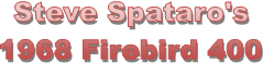 Steve Spataro's
1968 Firebird 400